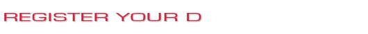 REGISTER YOUR D